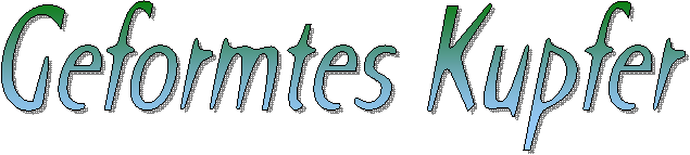 Geformtes Kupfer
